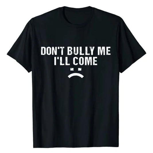 Don't Bully Me I'll Come T-Shirt Funny Sarcastic Quote Letters Printed Tee