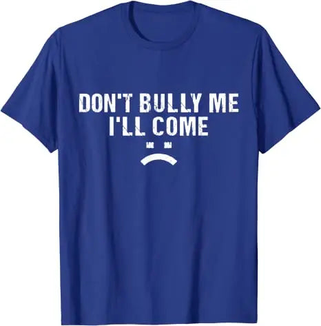 Don't Bully Me I'll Come T-Shirt Funny Sarcastic Quote Letters Printed Tee