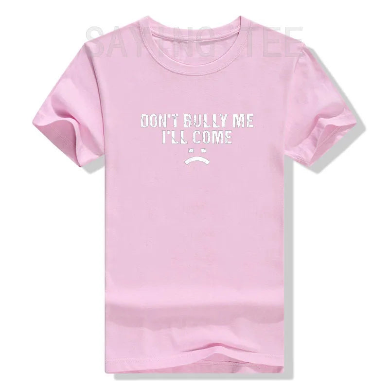 Don't Bully Me I'll Come T-Shirt Funny Sarcastic Quote Letters Printed Tee