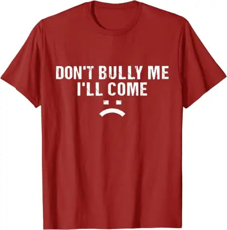 Don't Bully Me I'll Come T-Shirt Funny Sarcastic Quote Letters Printed Tee