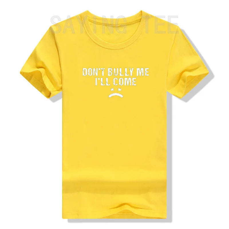 Don't Bully Me I'll Come T-Shirt Funny Sarcastic  Quote Letters Printed  Tee