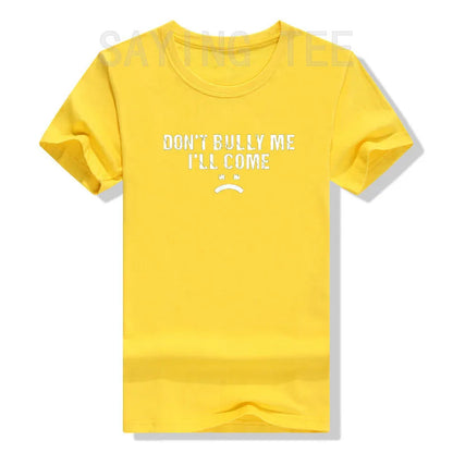 Don't Bully Me I'll Come T-Shirt Funny Sarcastic  Quote Letters Printed  Tee
