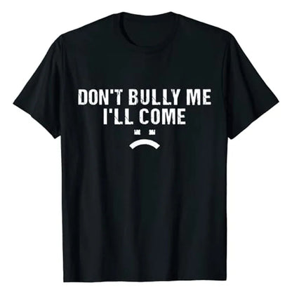 Don't Bully Me I'll Come T-Shirt Funny Sarcastic  Quote Letters Printed  Tee