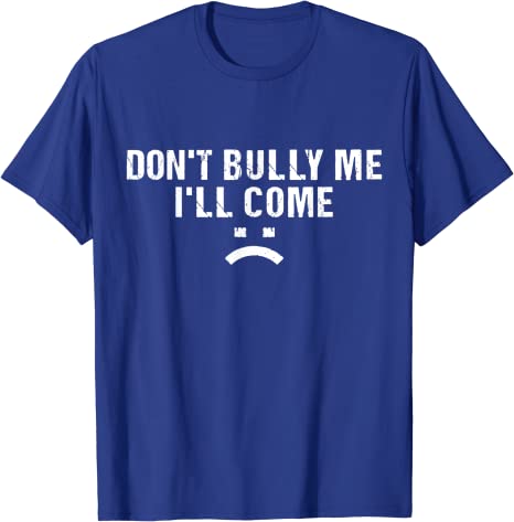Don't Bully Me I'll Come T-Shirt Funny Sarcastic  Quote Letters Printed  Tee