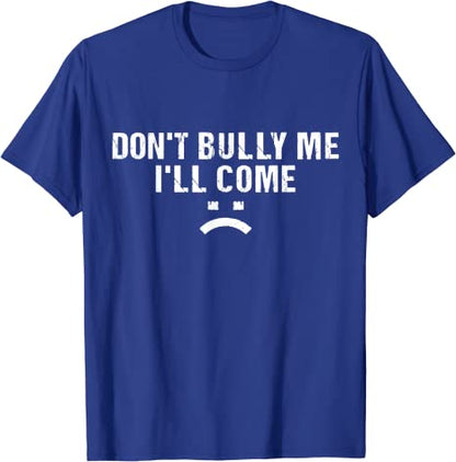 Don't Bully Me I'll Come T-Shirt Funny Sarcastic  Quote Letters Printed  Tee