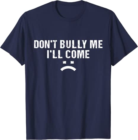 Don't Bully Me I'll Come T-Shirt Funny Sarcastic  Quote Letters Printed  Tee