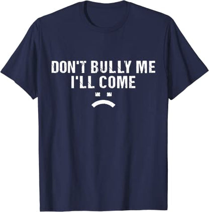 Don't Bully Me I'll Come T-Shirt Funny Sarcastic  Quote Letters Printed  Tee