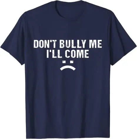 Don't Bully Me I'll Come T-Shirt Funny Sarcastic  Quote Letters Printed  Tee