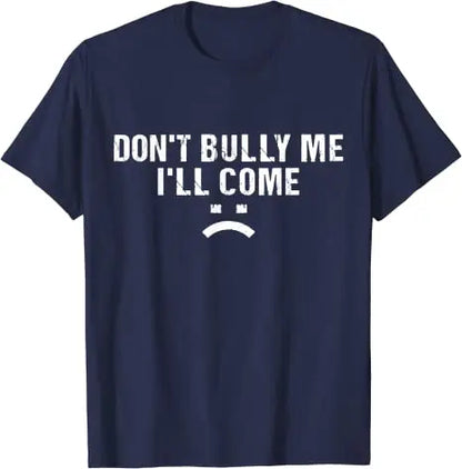 Don't Bully Me I'll Come T-Shirt Funny Sarcastic  Quote Letters Printed  Tee