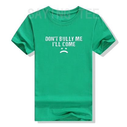 Don't Bully Me I'll Come T-Shirt Funny Sarcastic  Quote Letters Printed  Tee