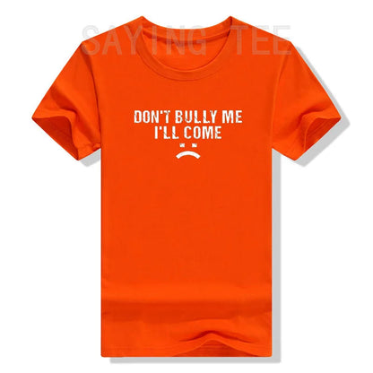 Don't Bully Me I'll Come T-Shirt Funny Sarcastic  Quote Letters Printed  Tee