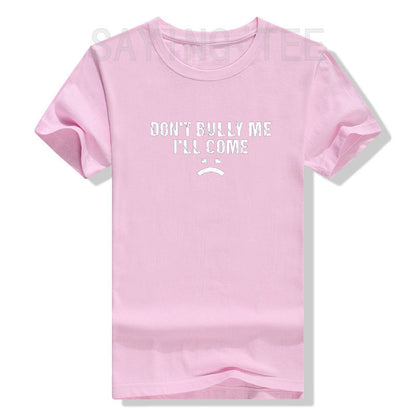 Don't Bully Me I'll Come T-Shirt Funny Sarcastic  Quote Letters Printed  Tee