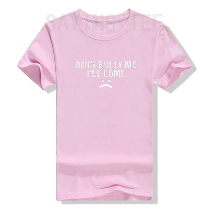 Don't Bully Me I'll Come T-Shirt Funny Sarcastic  Quote Letters Printed  Tee