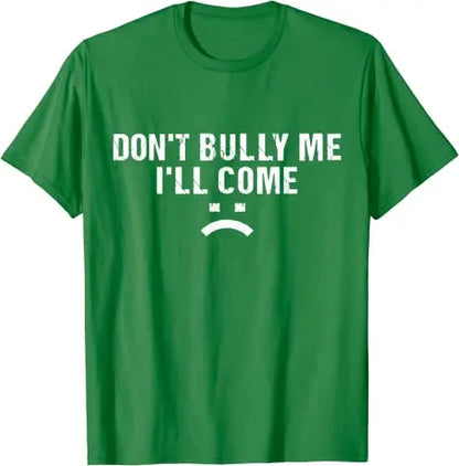 Don't Bully Me I'll Come T-Shirt Funny Sarcastic  Quote Letters Printed  Tee