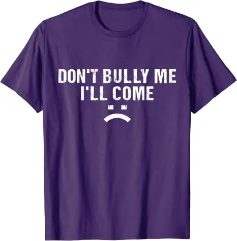 Don't Bully Me I'll Come T-Shirt Funny Sarcastic  Quote Letters Printed  Tee
