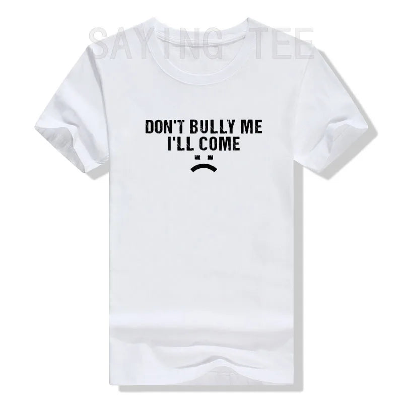Don't Bully Me I'll Come T-Shirt Funny Sarcastic  Quote Letters Printed  Tee