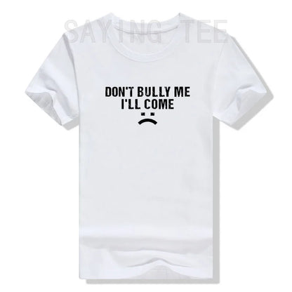Don't Bully Me I'll Come T-Shirt Funny Sarcastic  Quote Letters Printed  Tee