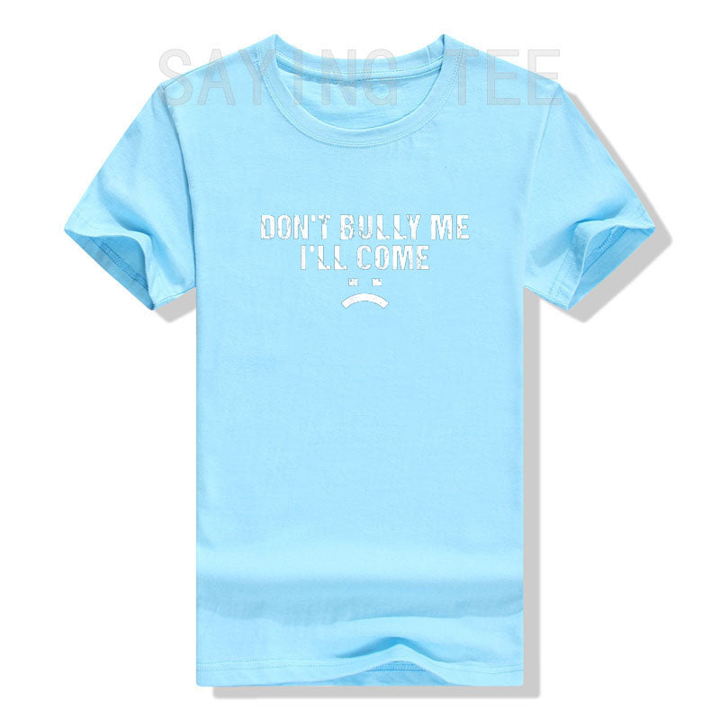 Don't Bully Me I'll Come T-Shirt Funny Sarcastic  Quote Letters Printed  Tee