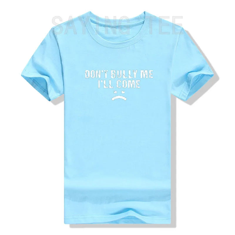 Don't Bully Me I'll Come T-Shirt Funny Sarcastic  Quote Letters Printed  Tee