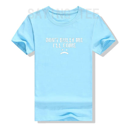 Don't Bully Me I'll Come T-Shirt Funny Sarcastic  Quote Letters Printed  Tee