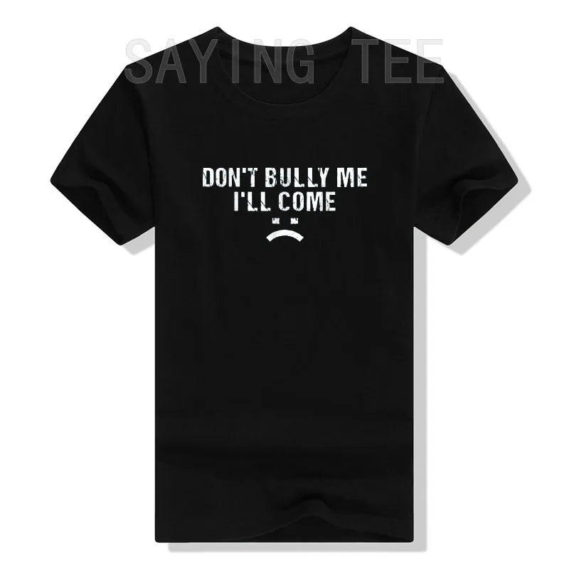 Don't Bully Me I'll Come T-Shirt Funny Sarcastic  Quote Letters Printed  Tee
