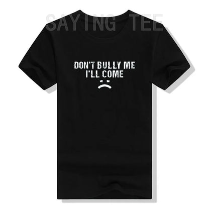Don't Bully Me I'll Come T-Shirt Funny Sarcastic  Quote Letters Printed  Tee