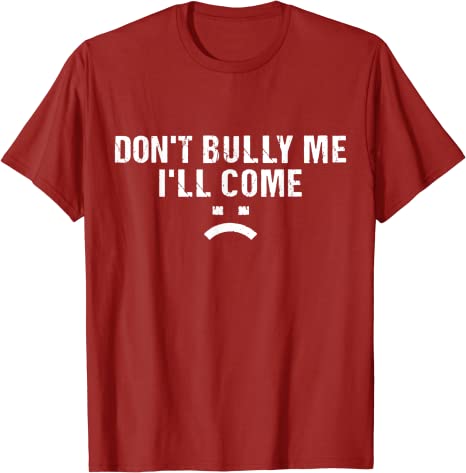 Don't Bully Me I'll Come T-Shirt Funny Sarcastic  Quote Letters Printed  Tee
