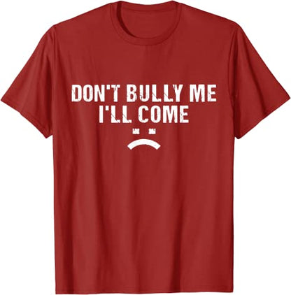 Don't Bully Me I'll Come T-Shirt Funny Sarcastic  Quote Letters Printed  Tee