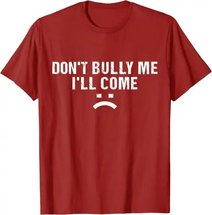 Don't Bully Me I'll Come T-Shirt Funny Sarcastic  Quote Letters Printed  Tee