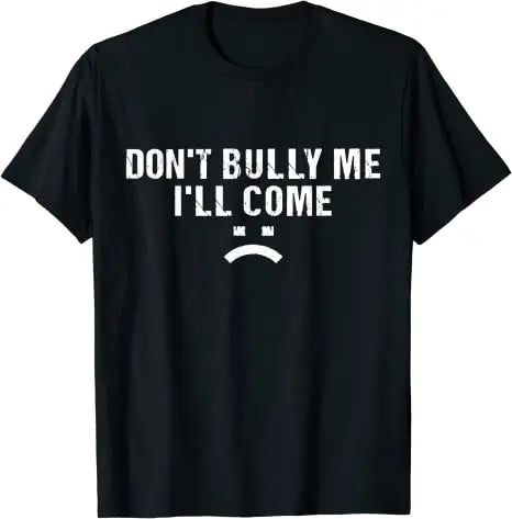 Don't Bully Me I'll Come T-Shirt Funny Sarcastic  Quote Letters Printed  Tee